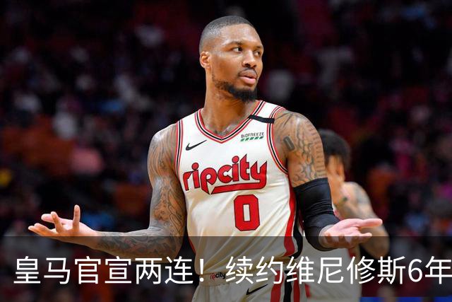 皇马官宣两连！续约维尼修斯6年，再砸1.4亿欧，锁定19岁爆点7年